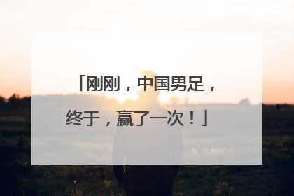 刚刚，中国男足，终于，赢了一次！