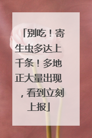 别吃！寄生虫多达上千条！多地正大量出现，看到立刻上报
