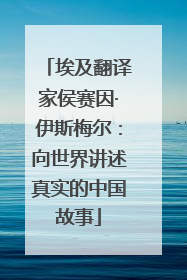 埃及翻译家侯赛因·伊斯梅尔：向世界讲述真实的中国故事