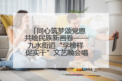 同心筑梦颂党恩 共绘民族新画卷——九水街道“学榜样 促实干”文艺晚会唱响民族团结主旋律
