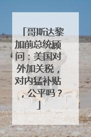 哥斯达黎加前总统顾问:美国对外加关税,对内猛补贴,公平吗?
