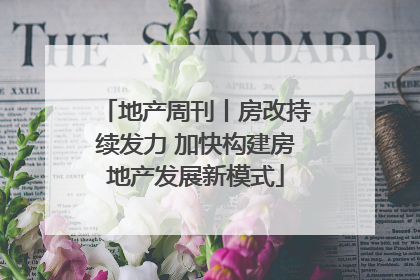 地产周刊丨房改持续发力 加快构建房地产发展新模式