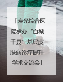 寿光综合医院承办“百城千县”基层皮肤病诊疗提升学术交流会