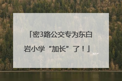 密3路公交专为东白岩小学“加长”了！