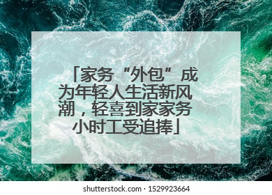 家务“外包”成为年轻人生活新风潮，轻喜到家家务小时工受追捧
