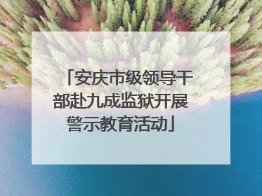 安庆市级领导干部赴九成监狱开展警示教育活动