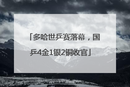 多哈世乒赛落幕，国乒4金1银2铜收官