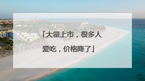 大量上市，很多人爱吃，价格降了