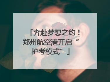奔赴梦想之约！郑州航空港开启“护考模式”