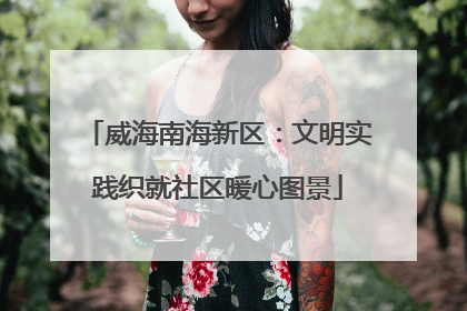 威海南海新区：文明实践织就社区暖心图景