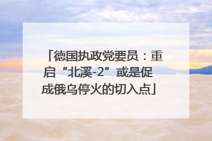 德国执政党要员：重启“北溪-2”或是促成俄乌停火的切入点