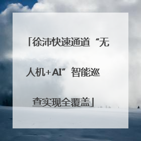 徐沛快速通道“无人机+AI”智能巡查实现全覆盖