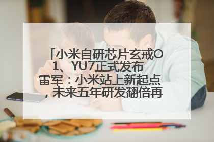 小米自研芯片玄戒O1、YU7正式发布 雷军：小米站上新起点，未来五年研发翻倍再投2000亿元