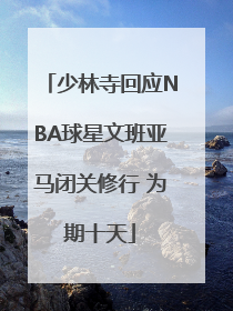 少林寺回应NBA球星文班亚马闭关修行 为期十天
