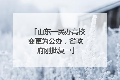 山东一民办高校变更为公办，省政府刚批复→