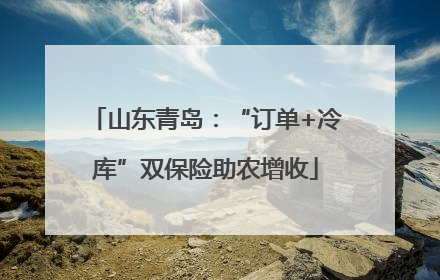 山东青岛：“订单+冷库”双保险助农增收