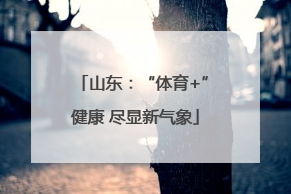 山东：“体育+”健康 尽显新气象