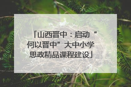 山西晋中：启动“何以晋中”大中小学思政精品课程建设