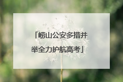 崂山公安多措并举全力护航高考