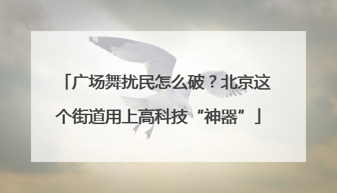广场舞扰民怎么破？北京这个街道用上高科技“神器”