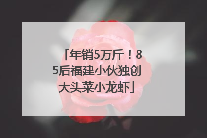 年销5万斤！85后福建小伙独创大头菜小龙虾