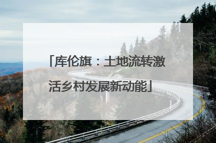 库伦旗：土地流转激活乡村发展新动能