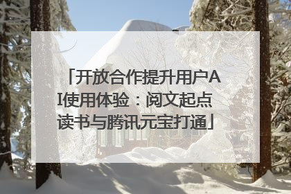 开放合作提升用户AI使用体验：阅文起点读书与腾讯元宝打通