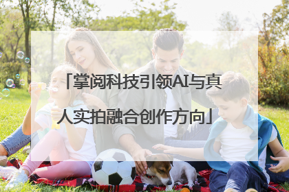 掌阅科技引领AI与真人实拍融合创作方向