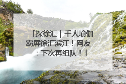 探徐汇｜千人瑜伽霸屏徐汇滨江！网友：下次再组队！