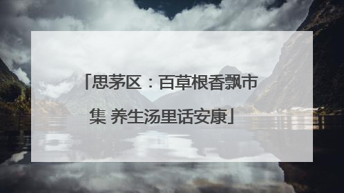 思茅区：百草根香飘市集 养生汤里话安康