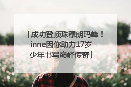 成功登顶珠穆朗玛峰！inne因你助力17岁少年书写巅峰传奇