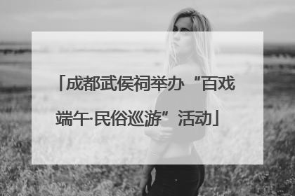 成都武侯祠举办“百戏端午·民俗巡游”活动