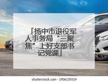 扬中市退役军人事务局“三聚焦”上好支部书记党课