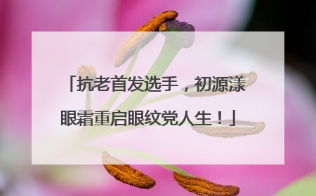 抗老首发选手，初源漾眼霜重启眼纹党人生！
