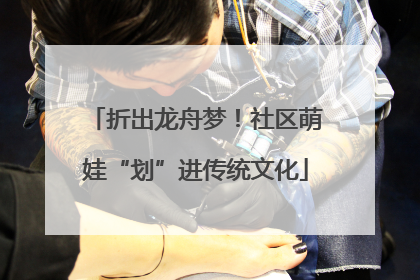 折出龙舟梦！社区萌娃“划”进传统文化