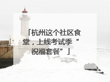 杭州这个社区食堂，上线考试季“祝福套餐”