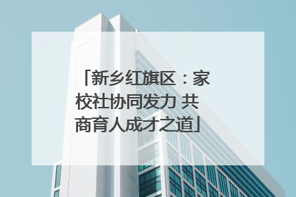 新乡红旗区：家校社协同发力 共商育人成才之道