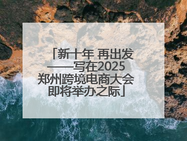 新十年 再出发——写在2025郑州跨境电商大会即将举办之际