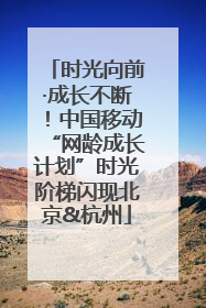时光向前·成长不断！中国移动“网龄成长计划”时光阶梯闪现北京&杭州