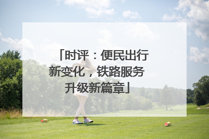 时评：便民出行新变化，铁路服务升级新篇章