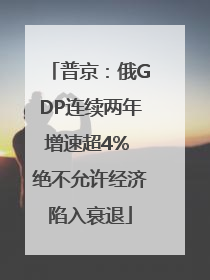 普京：俄GDP连续两年增速超4% 绝不允许经济陷入衰退