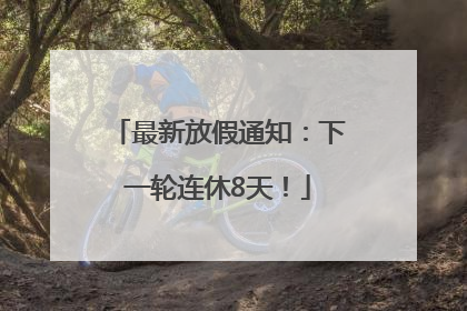 最新放假通知：下一轮连休8天！