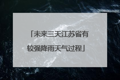未来三天江苏省有较强降雨天气过程