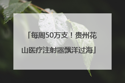 每周50万支！贵州花山医疗注射器飘洋过海