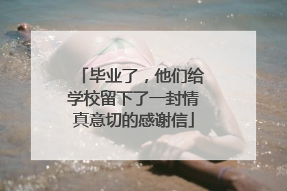毕业了，他们给学校留下了一封情真意切的感谢信