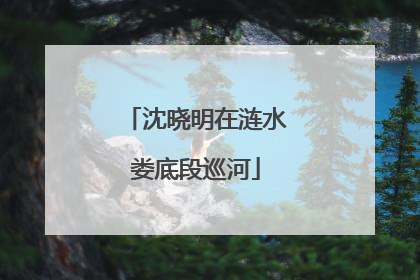 沈晓明在涟水娄底段巡河