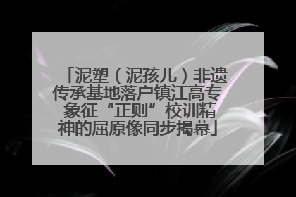 泥塑（泥孩儿）非遗传承基地落户镇江高专 象征“正则”校训精神的屈原像同步揭幕