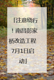 注意绕行！南昌彭家桥改造工程7月1日启动