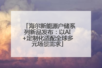 海尔新能源户储系列新品发布：以AI+定制化适配全球多元场景需求