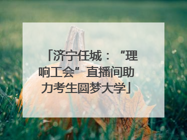 济宁任城：“理响工会”直播间助力考生圆梦大学
